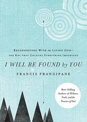 Seré Encontrado por Ti: Reconectando con el Dios Vivo--La Llave que Abre Todo lo Importante - I Will Be Found by You: Reconnecting with the Living God--The Key That Unlocks Everything Important