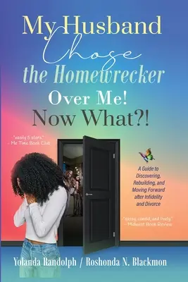 Mi marido eligió a la rompehogares en vez de a mí. ¿Y ahora qué? Una guía para descubrir, reconstruir y seguir adelante tras la infidelidad y el divorcio - My Husband Chose the Homewrecker Over Me! Now What?!: A Guide to Discovering, Rebuilding, and Moving Forward after Infidelity and Divorce