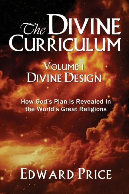 El Currículo Divino: Diseño Divino: Cómo se revela el plan de Dios en las grandes religiones del mundo - The Divine Curriculum: Divine Design: How God's Plan Is Revealed in the World's Great Religions