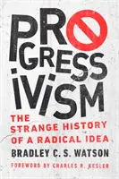 El progresismo: La extraña historia de una idea radical - Progressivism: The Strange History of a Radical Idea