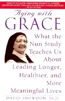 Envejecer con gracia: Lo que el estudio de las monjas nos enseña sobre cómo llevar una vida más larga, saludable y llena de sentido - Aging with Grace: What the Nun Study Teaches Us about Leading Longer, Healthier, and More Meaningful Lives