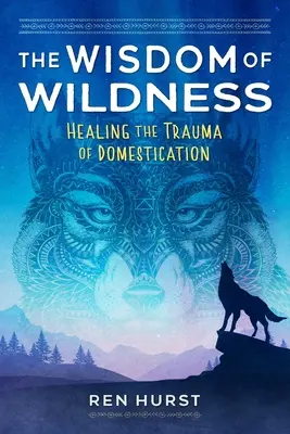 La sabiduría de lo salvaje: La curación del trauma de la domesticación - The Wisdom of Wildness: Healing the Trauma of Domestication