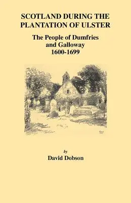 Escocia durante la plantación del Ulster: La población de Dumfries y Galloway, 1600-1699 - Scotland During the Plantation of Ulster: The People of Dumfries and Galloway, 1600-1699