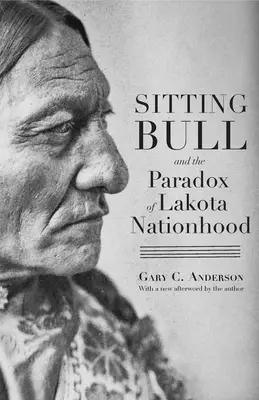 Sitting Bull and the Paradox of Lakota Nationhood (Toro Sentado y la paradoja de la nacionalidad lakota) - Sitting Bull and the Paradox of Lakota Nationhood