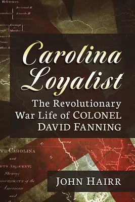 Carolina Loyalist: La vida del coronel David Fanning en la Guerra de la Independencia - Carolina Loyalist: The Revolutionary War Life of Colonel David Fanning