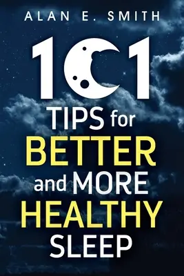 101 consejos para dormir mejor y más sano: Consejos prácticos para un sueño más reparador - 101 Tips for Better And More Healthy Sleep: Practical Advice for More Restful Nights