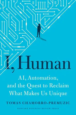 Yo, humano: La inteligencia artificial, la automatización y la búsqueda de lo que nos hace únicos. - I, Human: Ai, Automation, and the Quest to Reclaim What Makes Us Unique