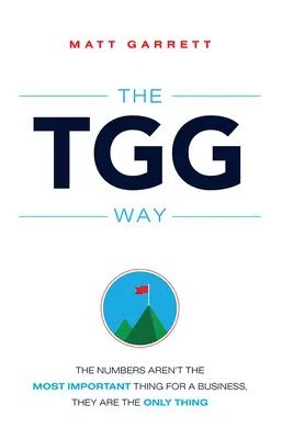 La manera Tgg: Los Números No Son Lo Más Importante Para Un Negocio, Son Lo Único - The Tgg Way: The Numbers Aren't the Most Important Thing for a Business, They Are the Only Thing