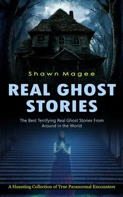 Historias reales de fantasmas: Las mejores historias de fantasmas de todo el mundo - Real Ghost Stories: The Best Terrifying Real Ghost Stories From Around in the World