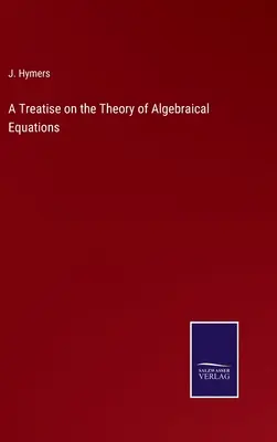 Tratado de teoría de ecuaciones algebraicas - A Treatise on the Theory of Algebraical Equations