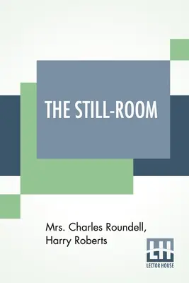 The Still-Room: Por la Sra. Charles Roundell (Julia Anne Elizabeth Tollemache Roundell) y Harry Roberts - The Still-Room: By Mrs. Charles Roundell (Julia Anne Elizabeth Tollemache Roundell) And Harry Roberts