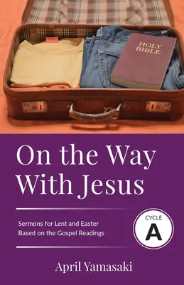 En camino con Jesús: Ciclo A Sermones para Cuaresma y Pascua basados en los textos evangélicos - On the Way with Jesus: Cycle A Sermons for Lent and Easter Based on the Gospel Texts