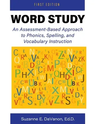 Estudio de palabras: Un enfoque basado en la evaluación para la enseñanza de la fonética, la ortografía y el vocabulario - Word Study: An Assessment-Based Approach to Phonics, Spelling, and Vocabulary Instruction
