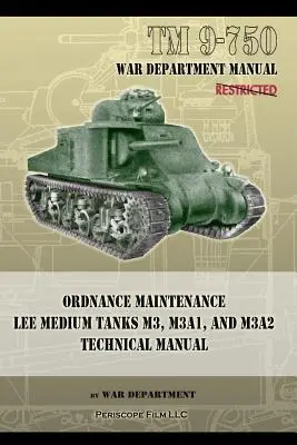 TM 9-750 Ordnance Maintenance Lee Medium Tanks M3, M3A1, and M3A2: Manual técnico - TM 9-750 Ordnance Maintenance Lee Medium Tanks M3, M3A1, and M3A2: Technical Manual