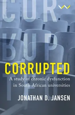 Corrupted: Un estudio sobre la disfunción crónica en las universidades sudafricanas - Corrupted: A Study of Chronic Dysfunction in South African Universities