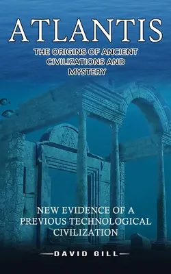 Atlantis: Los orígenes de las civilizaciones antiguas y el misterio (Nuevas pruebas de una civilización tecnológica anterior) - Atlantis: The Origins Of Ancient Civilizations And Mystery (New Evidence Of A Previous Technological Civilization)