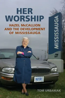 Su adoración: Hazel McCallion y el desarrollo de Mississauga - Her Worship: Hazel McCallion and the Development of Mississauga