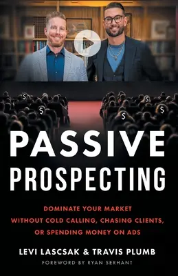 Prospección pasiva: Domine su mercado sin llamadas en frío, sin perseguir clientes y sin gastar dinero en anuncios. - Passive Prospecting: Dominate Your Market without Cold Calling, Chasing Clients, or Spending Money on Ads