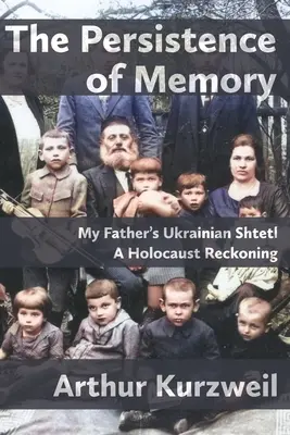 La persistencia de la memoria: El Shtetl ucraniano de mi padre - Un ajuste de cuentas con el Holocausto - The Persistence of Memory: My Father's Ukrainian Shtetl - A Holocaust Reckoning