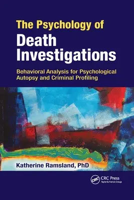 La psicología de la investigación de la muerte: Análisis del comportamiento para la autopsia psicológica y la elaboración de perfiles criminales - The Psychology of Death Investigations: Behavioral Analysis for Psychological Autopsy and Criminal Profiling