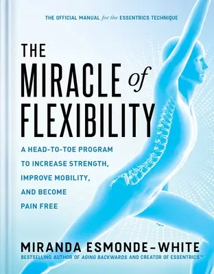 El milagro de la flexibilidad: Un programa de pies a cabeza para aumentar la fuerza, mejorar la movilidad y liberarse del dolor - The Miracle of Flexibility: A Head-To-Toe Program to Increase Strength, Improve Mobility, and Become Pain Free