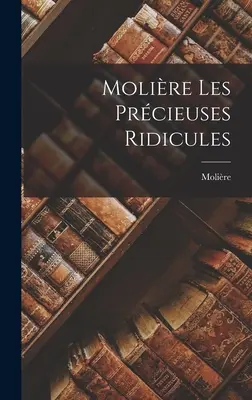 Les Prcieuses Ridicules de Molire - Molire Les Prcieuses Ridicules