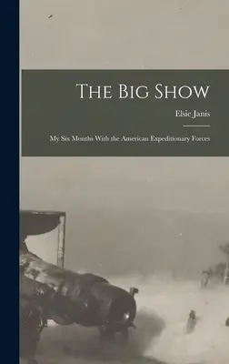 El gran espectáculo: Mis seis meses con las Fuerzas Expedicionarias Americanas - The Big Show: My Six Months With the American Expeditionary Forces