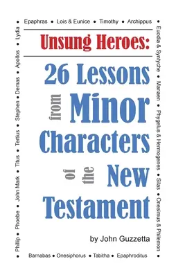 Héroes anónimos: 26 lecciones de personajes menores del Nuevo Testamento - Unsung Heroes: 26 Lessons from Minor Characters of the New Testament