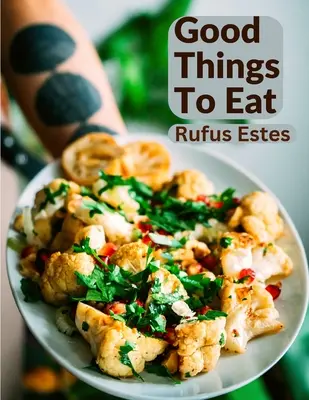 Cosas buenas para comer: Una colección de recetas prácticas para preparar carnes, caza, aves, pescados, budines, pasteles y mucho más - Good Things To Eat: A Collection Of Practical Recipes For Preparing Meats, Game, Fowl, Fish, Puddings, Pastries, and More