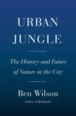 La jungla urbana: Historia y futuro de la naturaleza en la ciudad - Urban Jungle: The History and Future of Nature in the City