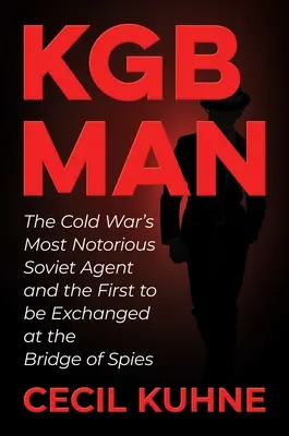 KGB Man: El agente soviético más famoso de la Guerra Fría y el primero en ser canjeado en el Puente de los Espías - KGB Man: The Cold War's Most Notorious Soviet Agent and the First to Be Exchanged at the Bridge of Spies