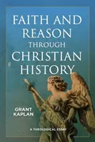 Fe y razón a través de la historia cristiana: Un ensayo teológico - Faith and Reason Through Christian History: A Theological Essay