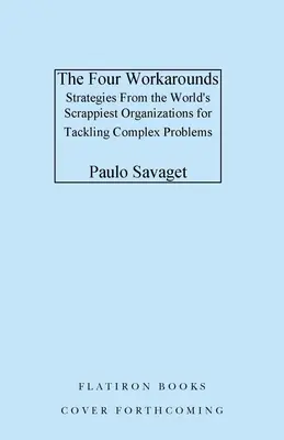 Las cuatro soluciones: Estrategias de las organizaciones más ingeniosas del mundo para resolver problemas complejos - The Four Workarounds: Strategies from the World's Scrappiest Organizations for Tackling Complex Problems