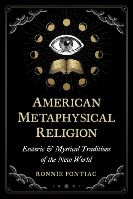 Religión Metafísica Americana: Tradiciones esotéricas y místicas del Nuevo Mundo - American Metaphysical Religion: Esoteric and Mystical Traditions of the New World