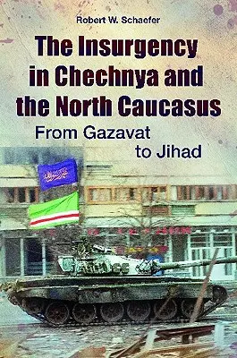 La insurgencia en Chechenia y el Cáucaso Norte: De Gazavat a la Yihad - The Insurgency in Chechnya and the North Caucasus: From Gazavat to Jihad