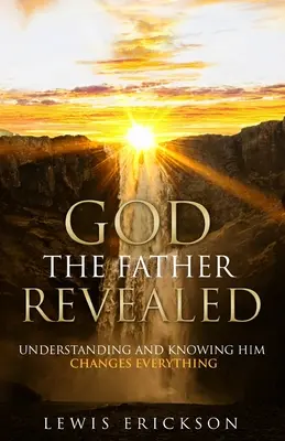 Dios Padre revelado: Comprenderlo y conocerlo lo cambia todo - God the Father Revealed: Understanding and Knowing Him Changes Everything