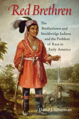 Los Hermanos Rojos: Los indios de Brothertown y Stockbridge y el problema racial en la América primitiva - Red Brethren: The Brothertown and Stockbridge Indians and the Problem of Race in Early America