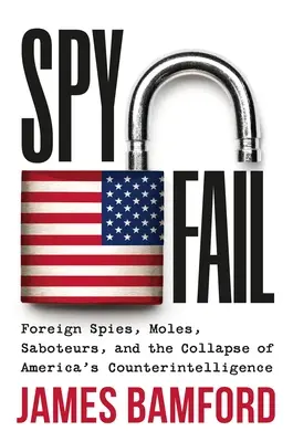 Spyfail: Espías extranjeros, topos, saboteadores y el colapso de la contrainteligencia estadounidense - Spyfail: Foreign Spies, Moles, Saboteurs, and the Collapse of America's Counterintelligence