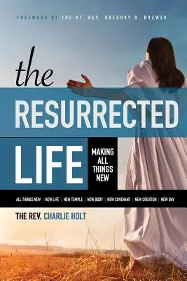 La vida resucitada: Hacer nuevas todas las cosas - The Resurrected Life: Making All Things New