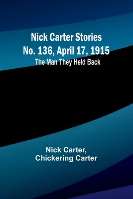 Nick Carter Stories No. 136, 17 de abril de 1915: The Man They Held Back - Nick Carter Stories No. 136, April 17, 1915: The Man They Held Back