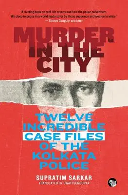 Asesinato en la ciudad: Doce casos increíbles de la policía de Calcuta - Murder in the City: Twelve Incredible Case Files of the Kolkata Police