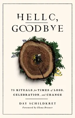 Hola, adiós: 75 rituales para momentos de pérdida, celebración y cambio - Hello, Goodbye: 75 Rituals for Times of Loss, Celebration, and Change