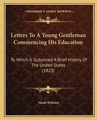 Cartas a un joven caballero que comienza su educación: A las que se adjunta una breve historia de los Estados Unidos (1823) - Letters to a Young Gentleman Commencing His Education: To Which Is Subjoined a Brief History of the United States (1823)