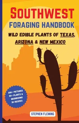 Southwest Foraging Handbook: Plantas silvestres comestibles de Texas, Arizona y Nuevo México - Southwest Foraging Handbook: Wild Edible Plants of Texas, Arizona & New Mexico