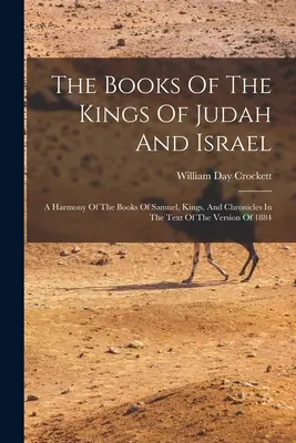 Los libros de los reyes de Judá e Israel: Una Armonía De Los Libros De Samuel, Reyes Y Crónicas En El Texto De La Versión De 1884 - The Books Of The Kings Of Judah And Israel: A Harmony Of The Books Of Samuel, Kings, And Chronicles In The Text Of The Version Of 1884