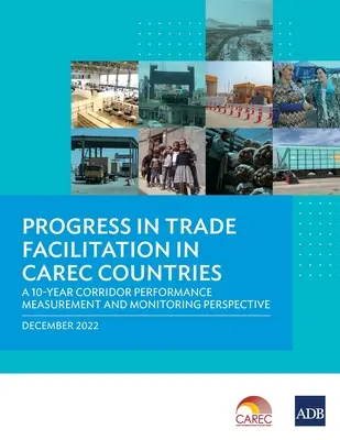 Progresos en la facilitación del comercio en los países del Carec: Una perspectiva de 10 años de medición y seguimiento del rendimiento de los corredores - Progress in Trade Facilitation in Carec Countries: A 10-Year Corridor Performance Measurement and Monitoring Perspective