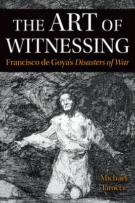 El arte de ser testigo: Los desastres de la guerra de Francisco de Goya - The Art of Witnessing: Francisco de Goya's Disasters of War