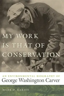 Mi trabajo es la conservación: Biografía medioambiental de George Washington Carver - My Work Is That of Conservation: An Environmental Biography of George Washington Carver