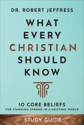 Lo que todo cristiano debe saber Guía de estudio: 10 creencias fundamentales para mantenerse fuerte en un mundo cambiante - What Every Christian Should Know Study Guide: 10 Core Beliefs for Standing Strong in a Shifting World