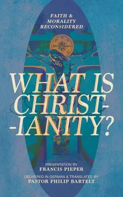 ¿Qué es el cristianismo? Fe y moral reconsideradas - What is Christianity?: Faith & Morality Reconsidered